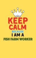 Keep Calm Because I Am A Fish Farm Worker - Funny Fish Farm Worker Notebook And Journal Gift: Lined Notebook / Journal Gift, 120 Pages, 6x9, Soft Cover, Matte Finish