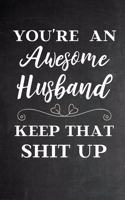 You're An Awesome Husband Keep That Shit Up: Funny Valentines Day, Birthday, Christmas, Anniversary Gift for Him Husband - Cute Funny From Wife