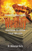 How to Become Wealthy and How to Grow That Wealth