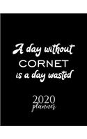 A Day Without Cornet Is A Day Wasted 2020 Planner: Nice 2020 Calendar for Cornet Fan - Christmas Gift Idea Cornet Theme - Cornet Lover Journal for 2020 - 120 pages 8.5x11 inches