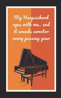 My Harpsichord Ages With Me.. And It Sounds Sweeter Every Passing Year: Themed Novelty Lined Notebook / Journal To Write In Perfect Gift Item (6 x 9 inches)