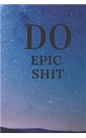 Do Epic Shit: Notebook/Journal 6x9 100 pages funny Gift