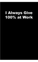 I Always Give 100% at Work
