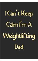 I Can't Keep Calm I'm A Weightlifting Dad: Lined Journal, 120 Pages, 6 x 9, Funny Weightlifting Gift Idea, Black Matte Finish (I Can't Keep Calm I'm A Weightlifting Dad Journal)