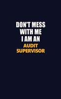 Don't Mess With Me Because I Am An Audit Supervisor