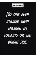 No one ever injured their eyesight by looking on the bright side.