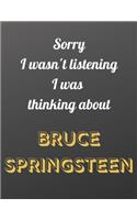 Sorry I wasn't listening I was thinking about Bruce Springsteen