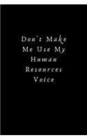 Don't Make Me Use My Human Resources Voice: Lined Journal, Lined Notebook, Gift ideas Notepad: Lined Notebook / Journal Gift. 120 pages. 6x9 Soft cover. Matte Finish.