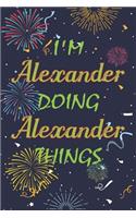 I'm Alexander Doing Alexander Things Notebook Birthday Gift: Personalized Name Journal Writing Notebook For boys and men, 100 Pages, 6x9, Soft Cover, Matte Finish