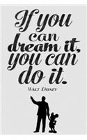 If you can dream it, you can do it. WALT DISNEY