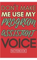 Don't Make Me Use My Program Assistant Voice: Funny Office Notebook/Journal For Women/Men/Coworkers/Boss/Business Woman/Funny office work desk humor/ Stress Relief Anger Management Journal(6x9 i