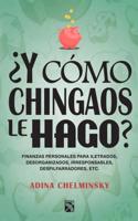 Y Como Chingaos Le Hago? / How the F%*# Will I Make Ends Meet?: Libro Practico Que Te Ayuda a Evaluar Tu Actual Situacion Economica, Definir Tus Metas