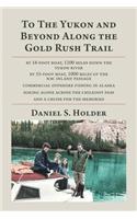 To The Yukon and Beyond Along the Gold Rush Trail