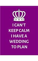 I Can't Keep Calm I Have A Wedding To Plan