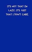 It's Not That I'm Lazy, It's Just That I Don't Care