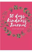 30 Days Kindness Journal First Edition: 30 Days of Kindness Journal, Gratitude Journal, a 30 days Kindness Challenge/Journal for better More intentionally Kind Life