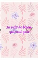 In Order To Bloom You Must Grow
