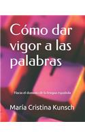 Cómo dar vigor a las palabras: Hacia el dominio de la lengua española