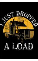 I just dropped a load: Funny Gift 4 Truck Lorry Drivers Just Dropped A Load Journal/Notebook Blank Lined Ruled 6x9 100 Pages