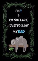 I'm 7 & I'm not lazy, I just follow my dad: A pretty cute sloth with his dad,6 X 9 Inch & 100 Pages CollegeRuled Journal notebook.