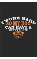I work so hard for my dog to have a better life!: Calendar, weekly planner, diary, notebook, book 105 pages in softcover. One week on one double page. For all appointments, notes and tasks that you 
