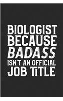 Biologist Because Badass Isn't An Official Job Title: College Ruled Journal Blank Lined Notebook - 120 Pages 6x9