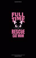 Full-Time Rescue Cat Mom: Composition Notebook: Wide Ruled(1812 Composition Notebook: Wide Ruled)
