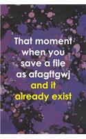 That Moment When You Save A File As Afagftgwj And It Already Exist