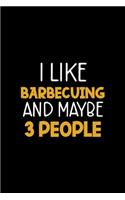 I Like Barbecuing And Maybe 3 People