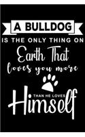 A Bulldog is the only thing on earth that loves you more: Cute Bulldog Lined journal Notebook, Great Accessories & Gift Idea for Bulldog Owner & Lover. Lined journal Notebook With An Inspirational Quote.