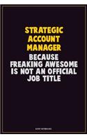 Strategic Account Manager, Because Freaking Awesome Is Not An Official Job Title: Career Motivational Quotes 6x9 120 Pages Blank Lined Notebook Journal
