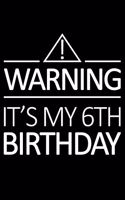 Warning It's My 6th Birthday: Blank Lined Journal, Happy 6th Birthday Notebook, Logbook, Diary, Perfect Gift For 6 Year Old Boys And Girls