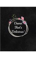 Damn That's Delicious!: amazing recipe notebook journal for adult great gift for mom to write in everyday or weekly special recipes and notes, gift cooking book for cook lo