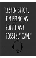 "Listen Bitch, I'm Being As Polite As I Possibly Can.": Blank Lined Journal / Notebook For Call Center Agents, Workers, Employees - Funny Birthday, Secret Santa Gifts For Women, Men - Stocking Stuffers Fo
