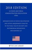 Implementation of Device Registration and Listing Requirements Enacted in the Public Health Security and Bioterrorism Preparedness and Response ACT (Us Food and Drug Administration Regulation) (Fda) (2018 Edition)