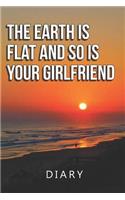 The Earth Is Flat and So Is Your Girlfriend Diary