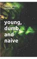 young, dumb, and naive