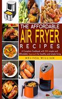 The Affordable Air Fryer Recipes: A Complete Cookbook with 200 simple and Affordable Approach for healthy and simpe living