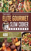 The Easy Elite Gourmet Slow Cooker Cookbook