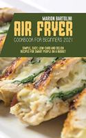 Air Fryer Cookbook for Beginners 2021: Simple, Easy, Low-Carb and Delish Recipes for Smart People on a Budget