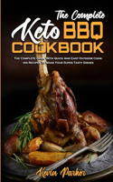 The Complete Keto BBQ Cookbook: The Complete Guide With Quick And Easy Easy Keto Recipes To Enjoy With Family & Friends