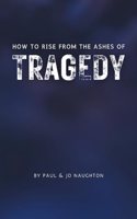 How To Rise From The Ashes of Tragedy