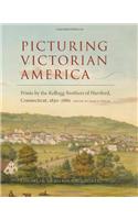 Picturing Victorian America: Prints by the Kellogg Brothers of Hartford, Connecticut, 1830-1880