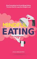 Mindful Eating, Stop Overeating and Avoid Binge Eating, The Anti-Diet for Long Term Weight-Loss