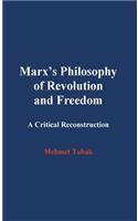 Marx's Philosophy of Revolution and Freedom: A Critical Reconstruction