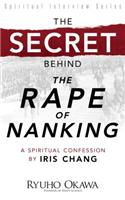 The Secret Behind the Rape of Nanking: A Spiritual Confession by Iris Chang