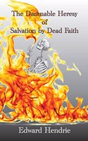 Damnable Heresy of Salvation by Dead Faith