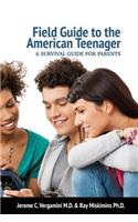 Field Guide To The American Teenager: A Survival Guide For Parents