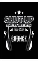 Shut Up And Let Me Listen To My Grunge: Music Lined Notebook Journal