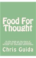 Food For Thought: A silly guide on the place of cuisine in the French language through 101 everyday expressions